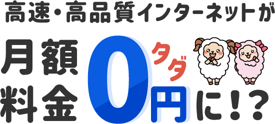 高速・高品質インターネットが月額料金0円に!?